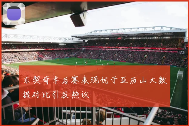 东契奇季后赛表现优于亚历山大数据对比引发热议