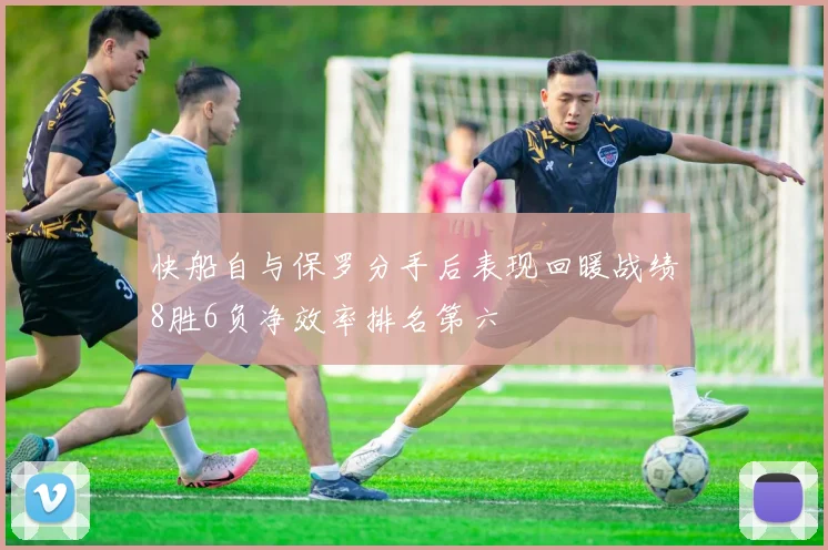 快船自与保罗分手后表现回暖战绩8胜6负净效率排名第六
